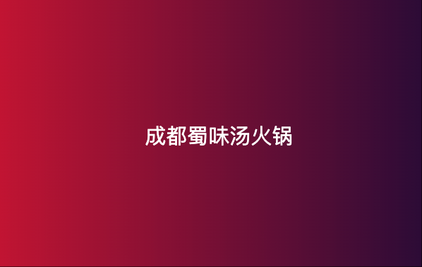 成都蜀味汤火锅